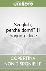 Sconto Svegliati, perché dormi? Il bagno di luce