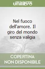 Nel fuoco dell‘amore. Il giro del mondo senza valigia Scelto Dai Clienti