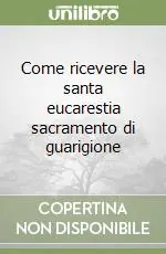 Non Perdere Come ricevere la santa eucarestia sacramento di guarigione