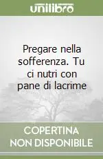 Direttamente Dal Produttore Pregare nella sofferenza. Tu ci nutri con pane di lacrime