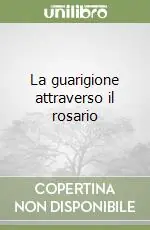La guarigione attraverso il rosario Ultime Pezzi