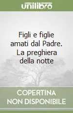 Figli e figlie amati dal Padre. La preghiera della notte Offerta Del Giorno