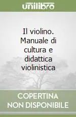 Il violino. Manuale di cultura e didattica violinistica Ordina Subito