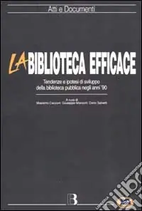 La biblioteca efficace. Tendenza e ipotesi di sviluppo della biblioteca pubblica negli anni ‘90 Quantità Limitata