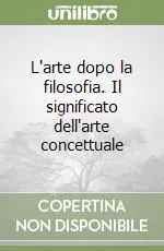 Occasione Imperdibile L‘arte dopo la filosofia. Il significato dell‘arte concettuale