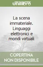 Prezzo Basso La scena immateriale. Linguaggi elettronici e mondi virtuali