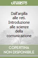 Offerta Speciale Dall‘argilla alle reti. Introduzione alle scienze della comunicazione
