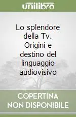 Offerta Limitata Lo splendore della Tv. Origini e destino del linguaggio audiovisivo