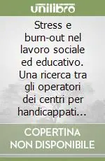 Stress e burn-out nel lavoro sociale ed educativo. Una ricerca tra gli operatori dei centri per handicappati gravi Subito Disponibile