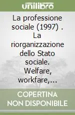 La professione sociale (1997) (1). La riorganizzazione dello Stato sociale. Welfare, workfare, socialwork. Un ruolo più impegnativo del servizio sociale Offerta Del Giorno