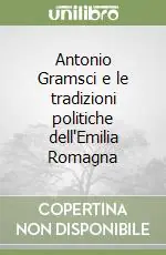 Antonio Gramsci e le tradizioni politiche dell‘Emilia Romagna Reso Gratuito