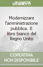 Occasione Imperdibile Modernizzare l‘amministrazione pubblica. Il libro bianco del Regno Unito
