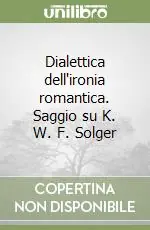 Subito Disponibile Dialettica dell‘ironia romantica. Saggio su K. W. F. Solger