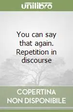 You can say that again. Repetition in discourse Solo Oggi