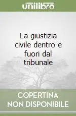 Miglior Prezzo La giustizia civile dentro e fuori dal tribunale