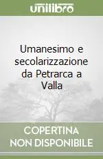 Vendita Finale Umanesimo e secolarizzazione da Petrarca a Valla