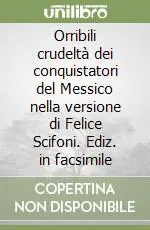 Orribili crudeltà dei conquistatori del Messico nella versione di Felice Scifoni. Ediz. in facsimile Prezzo Basso