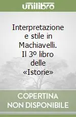 Interpretazione e stile in Machiavelli. Il 3º libro delle «Istorie» Compra Online