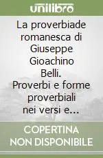 La proverbiade romanesca di Giuseppe Gioachino Belli. Proverbi e forme proverbiali nei versi e nelle prose del poeta Compra Adesso