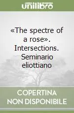 Affare «The spectre of a rose». Intersections. Seminario eliottiano