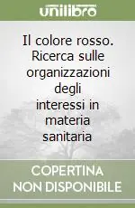 Il colore rosso. Ricerca sulle organizzazioni degli interessi in materia sanitaria Offerta Del Giorno