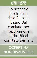 Sconto Lo scandalo psichiatrico della Regione Lazio. Dal comitato per l‘applicazione della 180 al comitato per la salute mentale