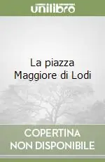 La piazza Maggiore di Lodi Nuovo Arrivo