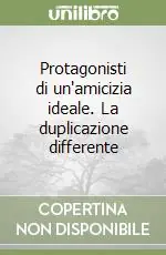 Protagonisti di un‘amicizia ideale. La duplicazione differente Nuova Collezione