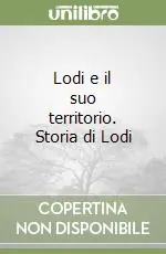 Lodi e il suo territorio. Storia di Lodi Direttamente Dal Produttore