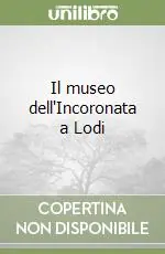 Ultima Occasione Il museo dell‘Incoronata a Lodi