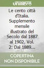 Occasione Le cento città d‘Italia. Supplemento mensile illustrato del Secolo dal 1887 al 1902. Vol. 2 Dal 1889 al 1890