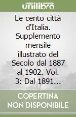 Promozione Le cento città d‘Italia. Supplemento mensile illustrato del Secolo dal 1887 al 1902. Vol. 3 Dal 1891 al 1892