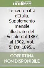 A Buon Prezzo Le cento città d‘Italia. Supplemento mensile illustrato del Secolo dal 1887 al 1902. Vol. 5 Dal 1895 al 1896