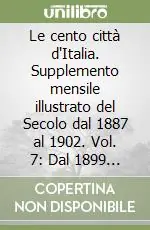 Le cento città d‘Italia. Supplemento mensile illustrato del Secolo dal 1887 al 1902. Vol. 7 Dal 1899 al 1900 Occasione