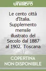 Le cento città d‘Italia. Supplemento mensile illustrato del Secolo dal 1887 al 1902. Toscana Nuova Collezione