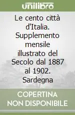 Prezzo Basso Le cento città d‘Italia. Supplemento mensile illustrato del Secolo dal 1887 al 1902. Sardegna