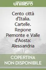 Cento città d‘Italia. Cartelle. Regione Piemonte e Valle d‘Aosta Alessandria Prezzo Scontato