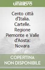 Acquista Ora Cento città d‘Italia. Cartelle. Regione Piemonte e Valle d‘Aosta Novara