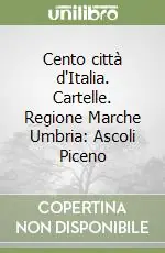 Nuova Collezione Cento città d‘Italia. Cartelle. Regione Marche Umbria Ascoli Piceno