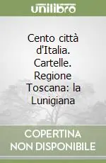 Cento città d‘Italia. Cartelle. Regione Toscana la Lunigiana Nuovo Arrivo