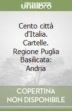 Cento città d‘Italia. Cartelle. Regione Puglia Basilicata Andria Ultime Pezzi
