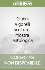 Promozione Gianni Vigorelli scultore. Mostra antologica