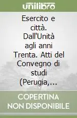 Esercito e città. Dall‘Unità agli anni Trenta. Atti del Convegno di studi (Perugia, 11-14 maggio 1988) Direttamente Dal Produttore