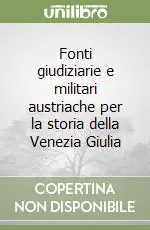 Fonti giudiziarie e militari austriache per la storia della Venezia Giulia Ultime Pezzi