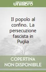 Il popolo al confino. La persecuzione fascista in Puglia A Buon Prezzo