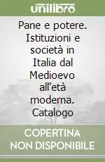 Compra Oggi Stesso Pane e potere. Istituzioni e società in Italia dal Medioevo all‘età moderna. Catalogo
