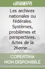 Spedito Oggi Les archives nationales ou fédérales. Systèmes, problèmes et perspectives. Actes de la 26eme Conférence internationale de la table ronde... (Madrid, 1989)