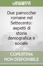 Offerta Due parrocchie romane nel Settecento aspetti di storia demografica e sociale