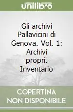 Offerta Limitata Gli archivi Pallavicini di Genova. Vol. 1 Archivi propri. Inventario