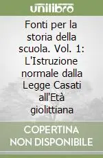 Fonti per la storia della scuola. Vol. 1 L‘Istruzione normale dalla Legge Casati all‘Età giolittiana Occasione Imperdibile